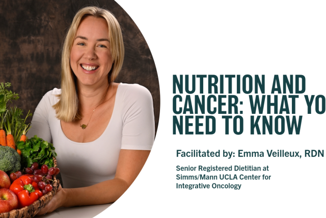 Nutrition and Cancer: What You Need to Know’ session led by Emma Veilleux, RDN, dietitian at the Simms/Mann UCLA Center