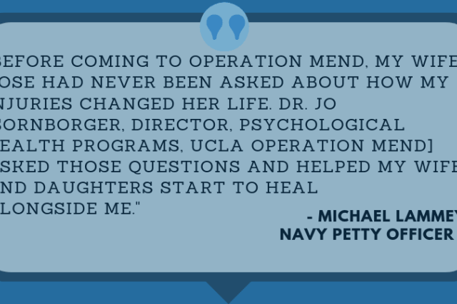 Quote from Navy Petty Officer Michael Lammet about Operation Mend helping his wife and daughters heal alongside him.