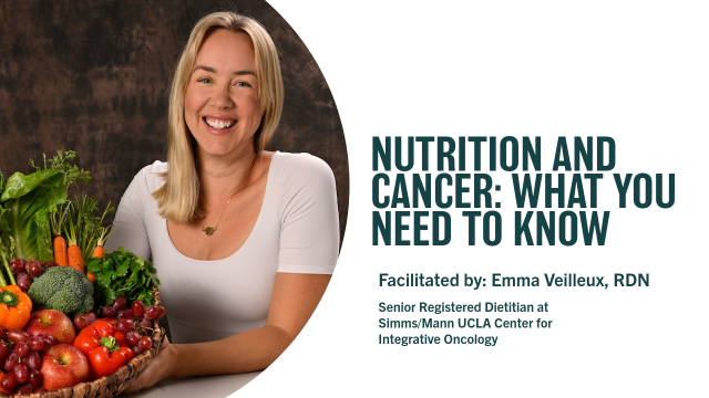 Nutrition and Cancer: What You Need to Know’ session led by Emma Veilleux, RDN, dietitian at the Simms/Mann UCLA Center