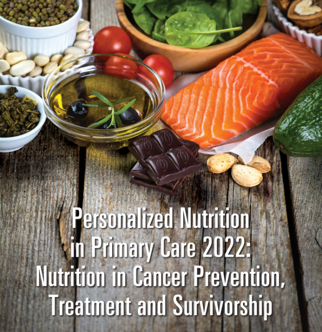 Personalized Nutrition in Primary Care 2022: Nutrition in Cancer Prevention, Treatment and Survivorship
