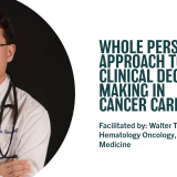 Whole Person Approach to Clinical Decision Making in Cancer Care  - Walter Tsang, MD Hematology Oncology, Integrative Medicine