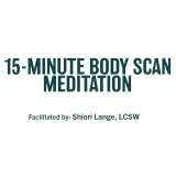 15-Minute Body Scan Meditation Facilitated by: Shiori Lange, LCSW